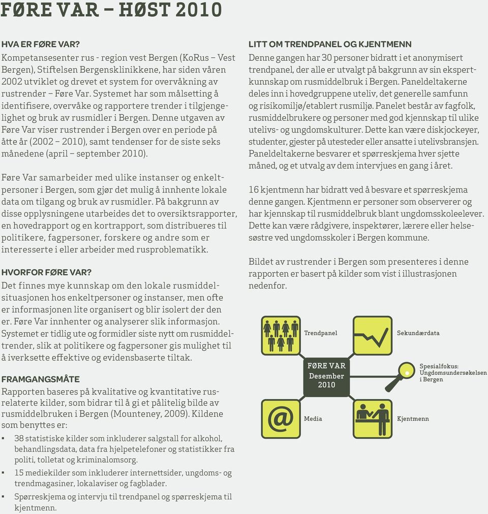 Systemet har som målsetting å identifisere, overvåke og rapportere trender i tilgjengelighet og bruk av rusmidler i Bergen.