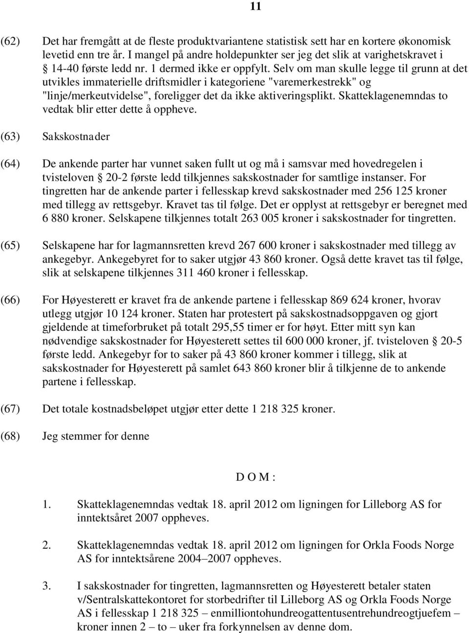 Selv om man skulle legge til grunn at det utvikles immaterielle driftsmidler i kategoriene "varemerkestrekk" og "linje/merkeutvidelse", foreligger det da ikke aktiveringsplikt.