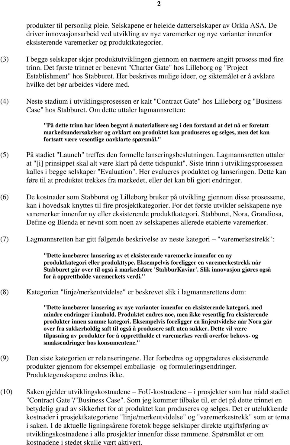 (3) I begge selskaper skjer produktutviklingen gjennom en nærmere angitt prosess med fire trinn. Det første trinnet er benevnt "Charter Gate" hos Lilleborg og "Project Establishment" hos Stabburet.