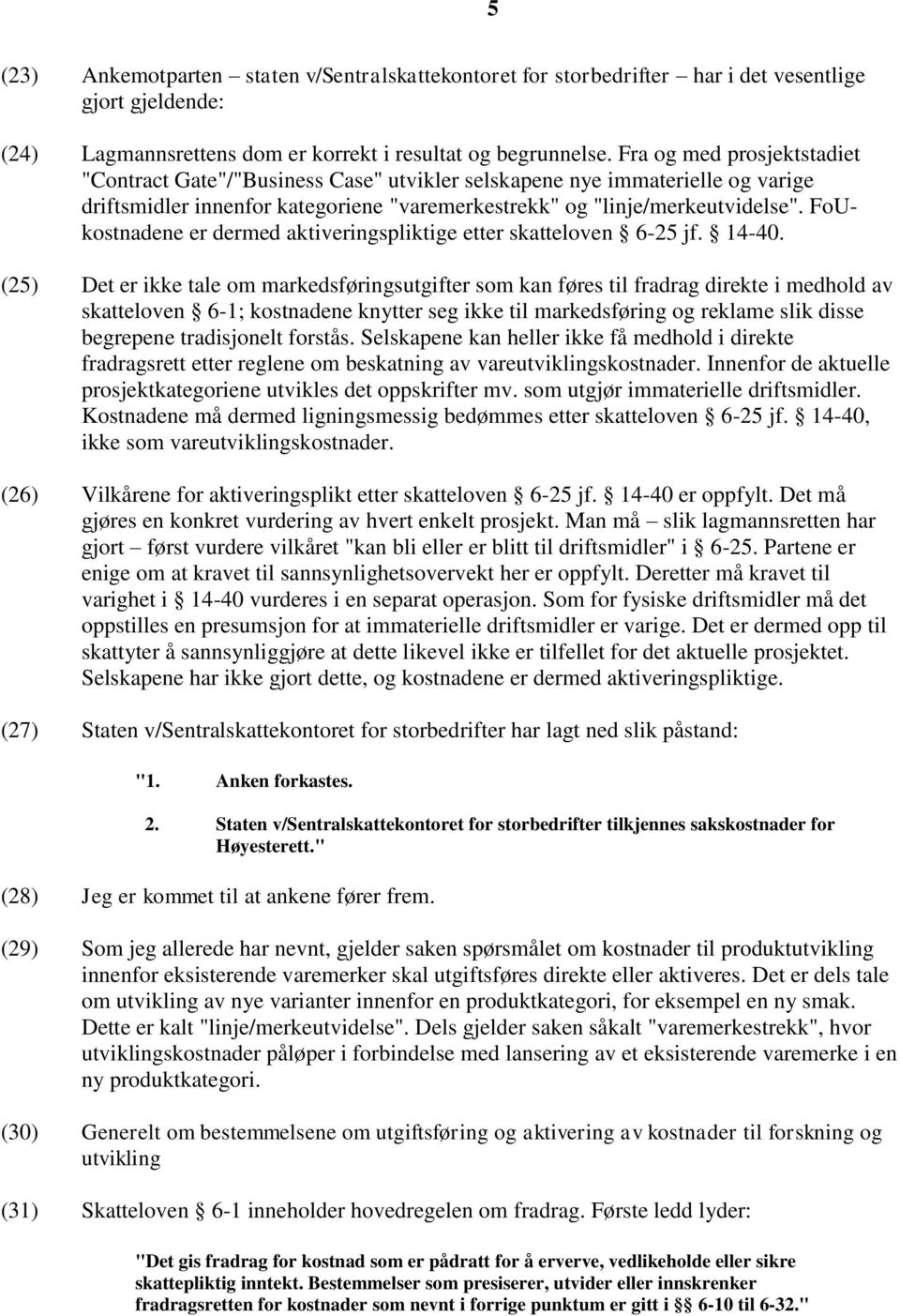 FoUkostnadene er dermed aktiveringspliktige etter skatteloven 6-25 jf. 14-40.