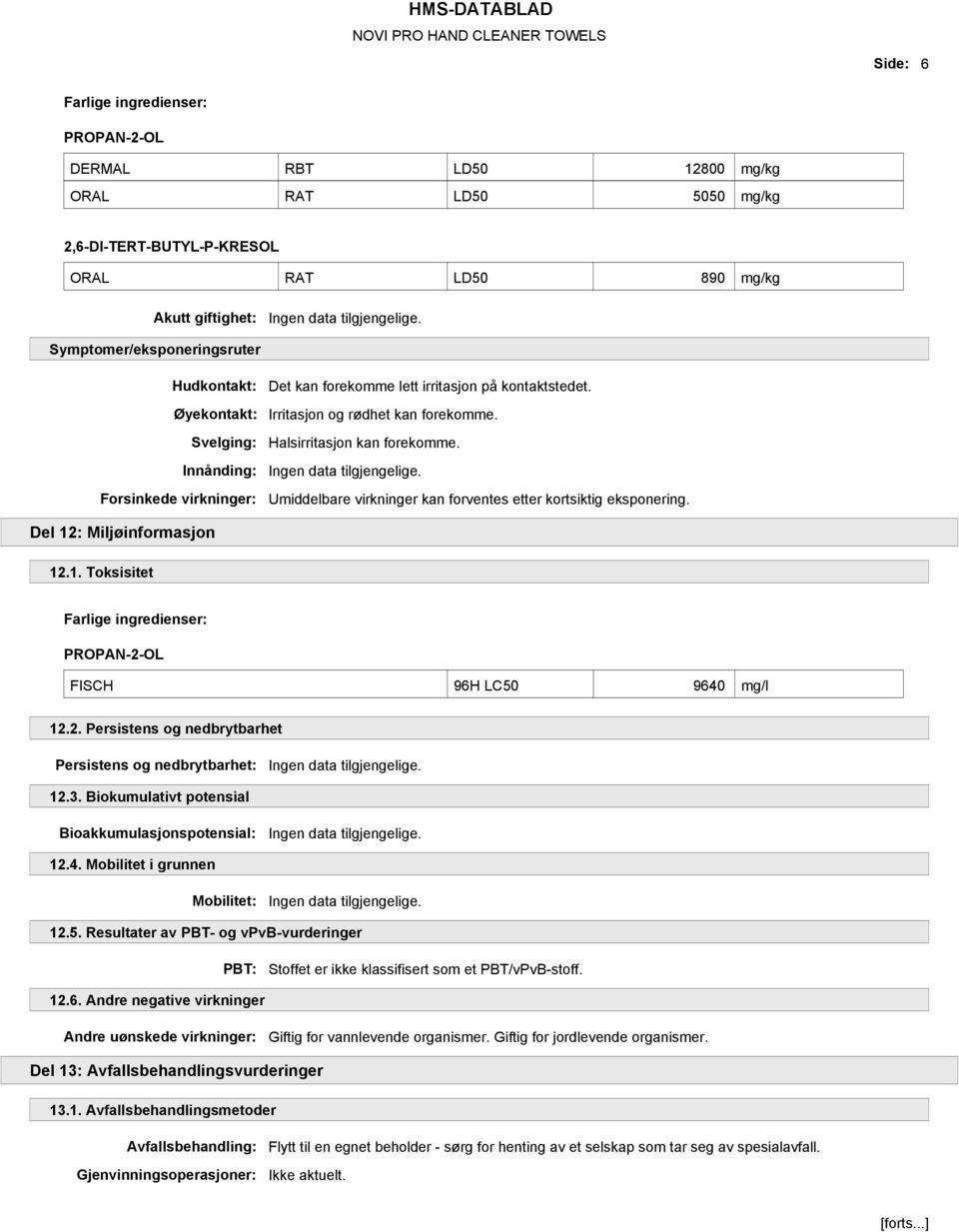 Innånding: Ingen data tilgjengelige. Forsinkede virkninger: Umiddelbare virkninger kan forventes etter kortsiktig eksponering. Del 12