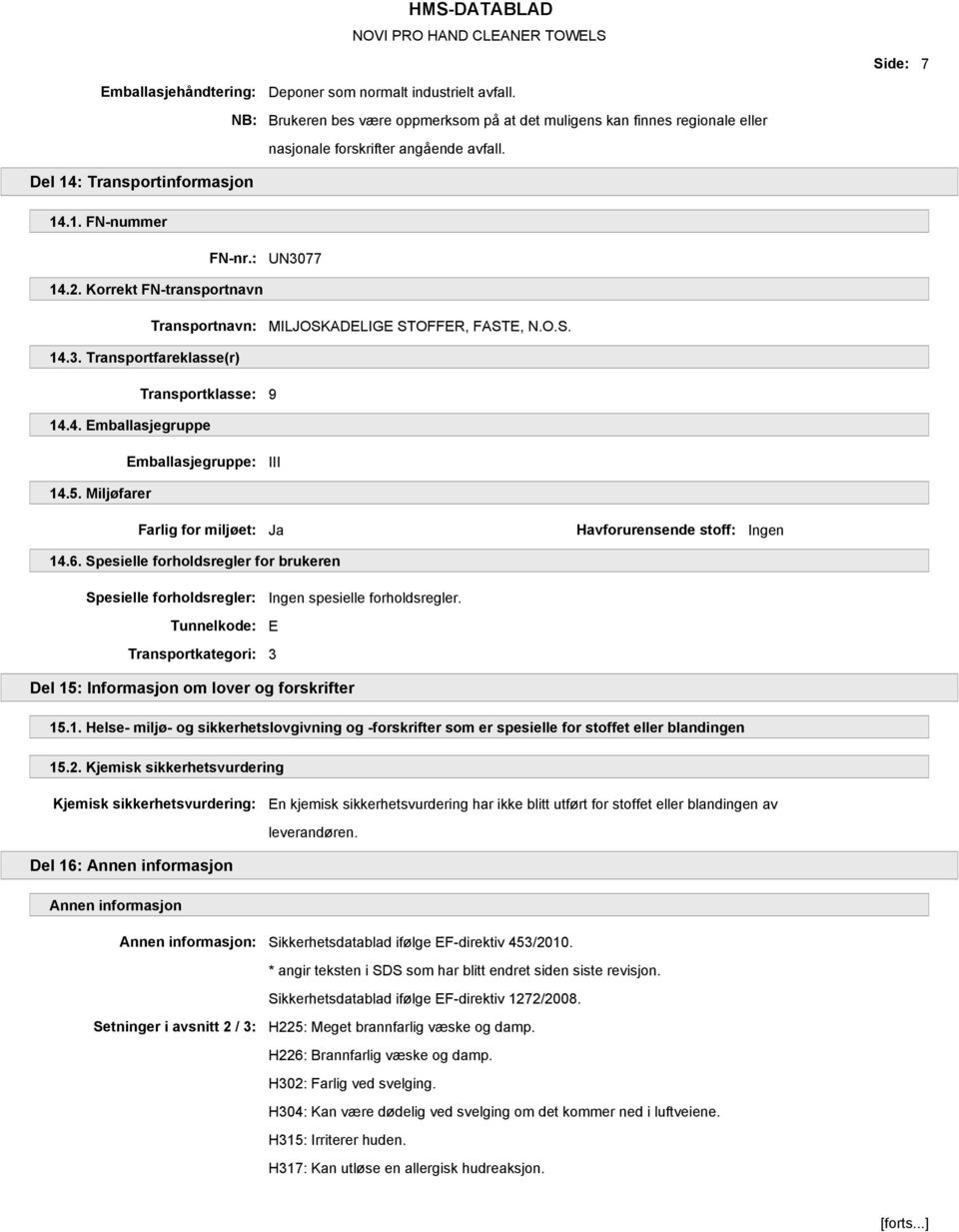 5. Miljøfarer Farlig for miljøet: Ja Havforurensende stoff: Ingen 14.6. Spesielle forholdsregler for brukeren Spesielle forholdsregler: Ingen spesielle forholdsregler.