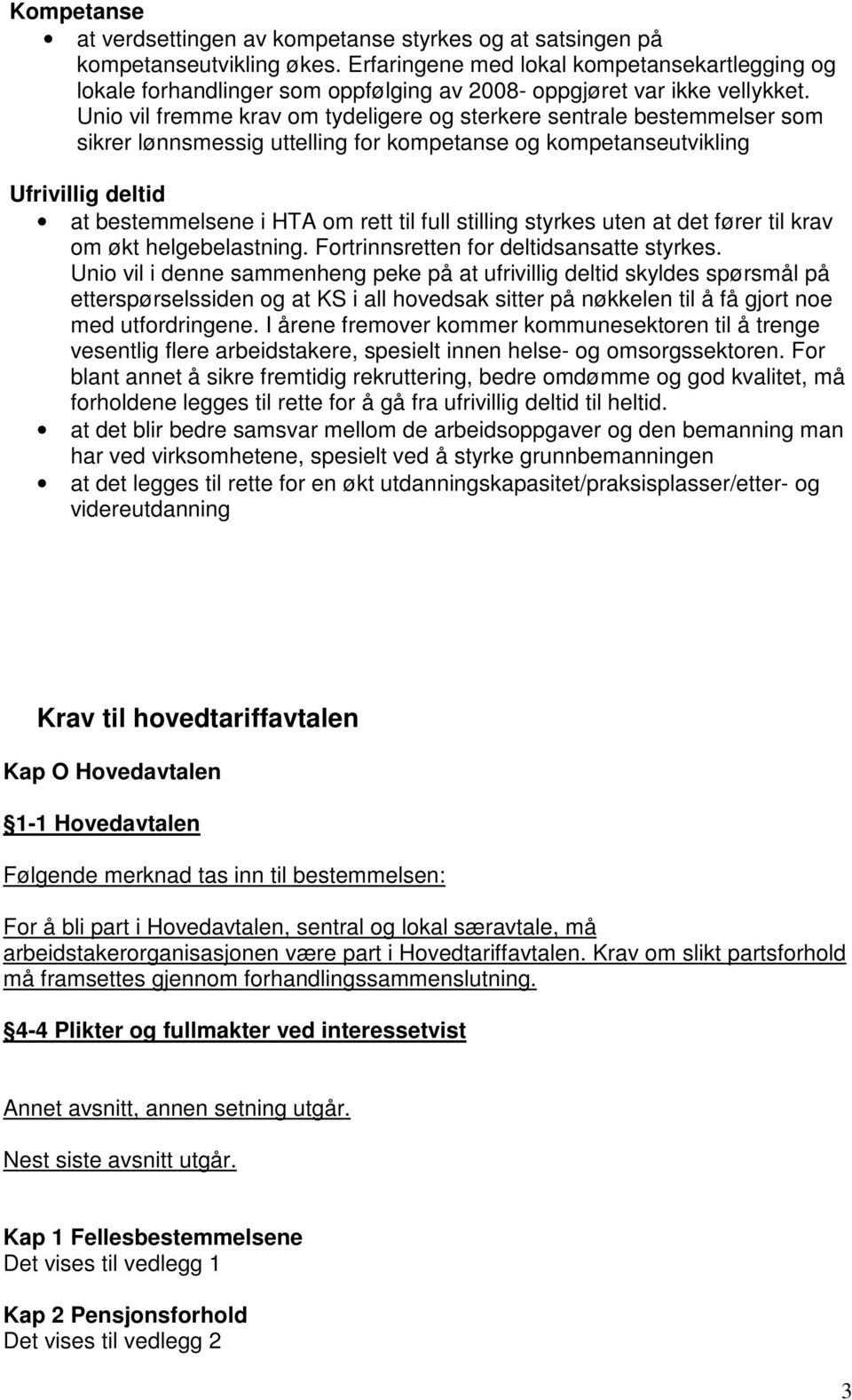 Unio vil fremme krav om tydeligere og sterkere sentrale bestemmelser som sikrer lønnsmessig uttelling for kompetanse og kompetanseutvikling Ufrivillig deltid at bestemmelsene i HTA om rett til full