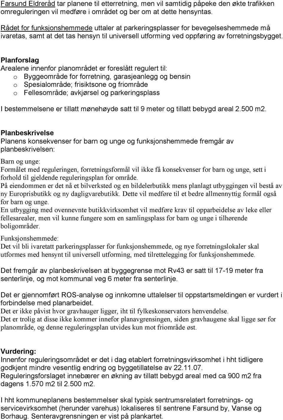 Planforslag Arealene innenfor planområdet er foreslått regulert til: o Byggeområde for forretning, garasjeanlegg og bensin o Spesialområde; frisiktsone og friområde o Fellesområde; avkjørsel og