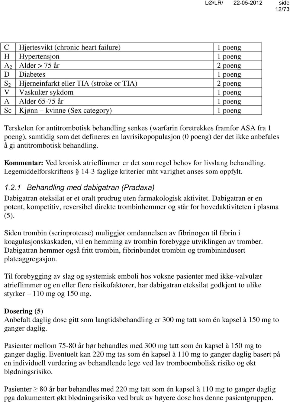 lavrisikopopulasjon (0 poeng) der det ikke anbefales å gi antitrombotisk behandling. Kommentar: Ved kronisk atrieflimmer er det som regel behov for livslang behandling.