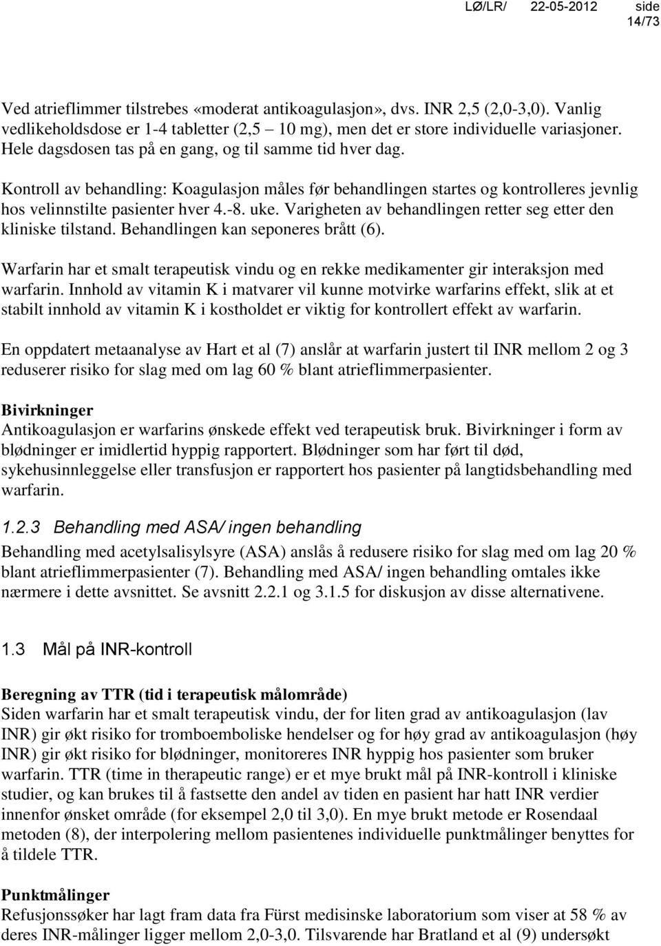 Varigheten av behandlingen retter seg etter den kliniske tilstand. Behandlingen kan seponeres brått (6). Warfarin har et smalt terapeutisk vindu og en rekke medikamenter gir interaksjon med warfarin.