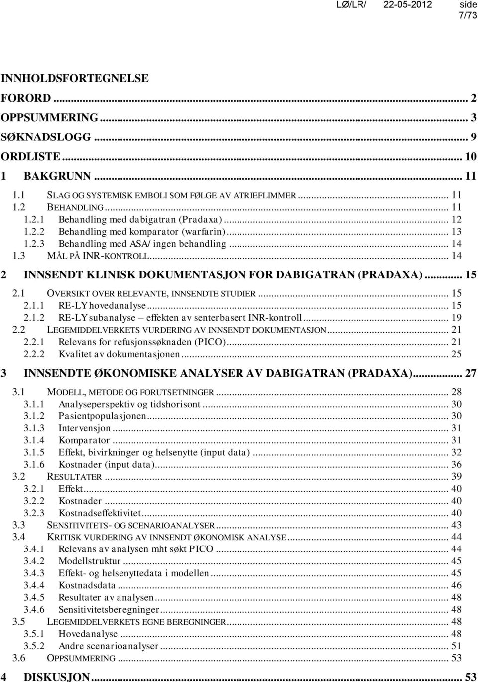 1 OVERSIKT OVER RELEVANTE, INNSENDTE STUDIER... 15 2.1.1 RE-LY hovedanalyse... 15 2.1.2 RE-LY subanalyse effekten av senterbasert INR-kontroll... 19 2.