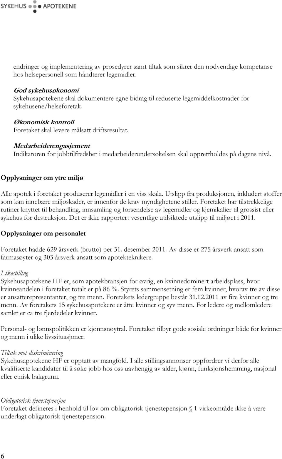 Medarbeiderengasjement Indikatoren for jobbtilfredshet i medarbeiderundersøkelsen skal opprettholdes på dagens nivå.