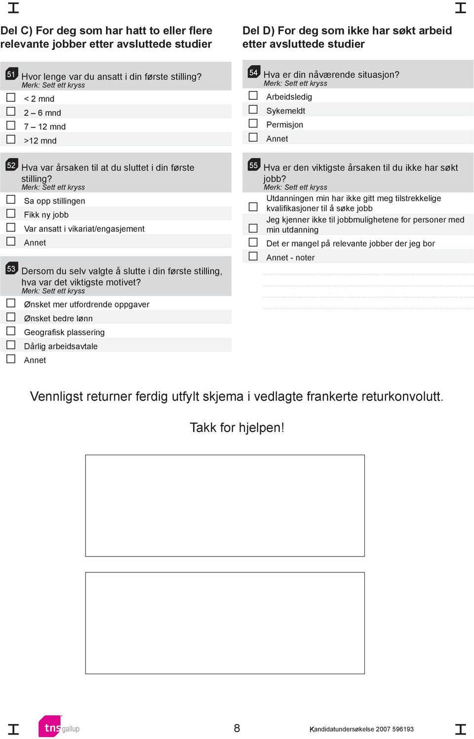 Sa opp stillingen Fikk ny jobb Var ansatt i vikariat/engasjement 53 Dersom du selv valgte å slutte i din første stilling, hva var det viktigste motivet?