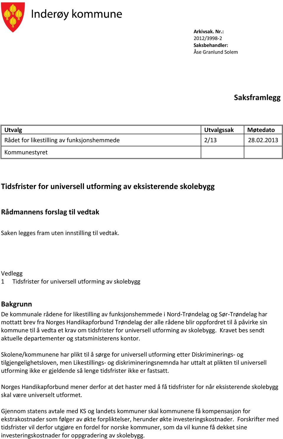 Vedlegg 1 Tidsfrister for universell utforming av skolebygg Bakgrunn De kommunale rådene for likestilling av funksjonshemmede i Nord-Trøndelag og Sør-Trøndelag har mottatt brev fra Norges