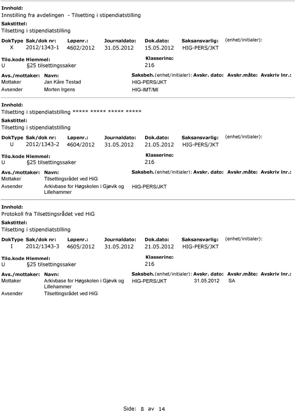 2012 216 Morten rgens HG-MT/M Tilsetting i stipendiatstilling ***** ***** ***** ***** Tilsetting i