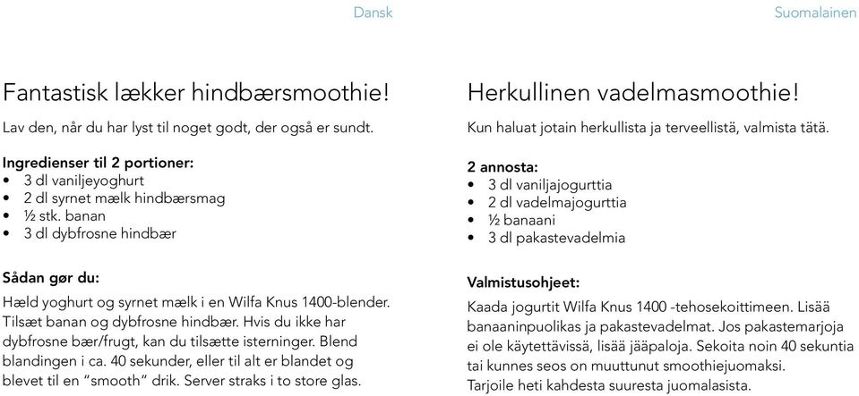 Hvis du ikke har dybfrosne bær/frugt, kan du tilsætte isterninger. Blend blandingen i ca. 40 sekunder, eller til alt er blandet og blevet til en smooth drik. Server straks i to store glas.