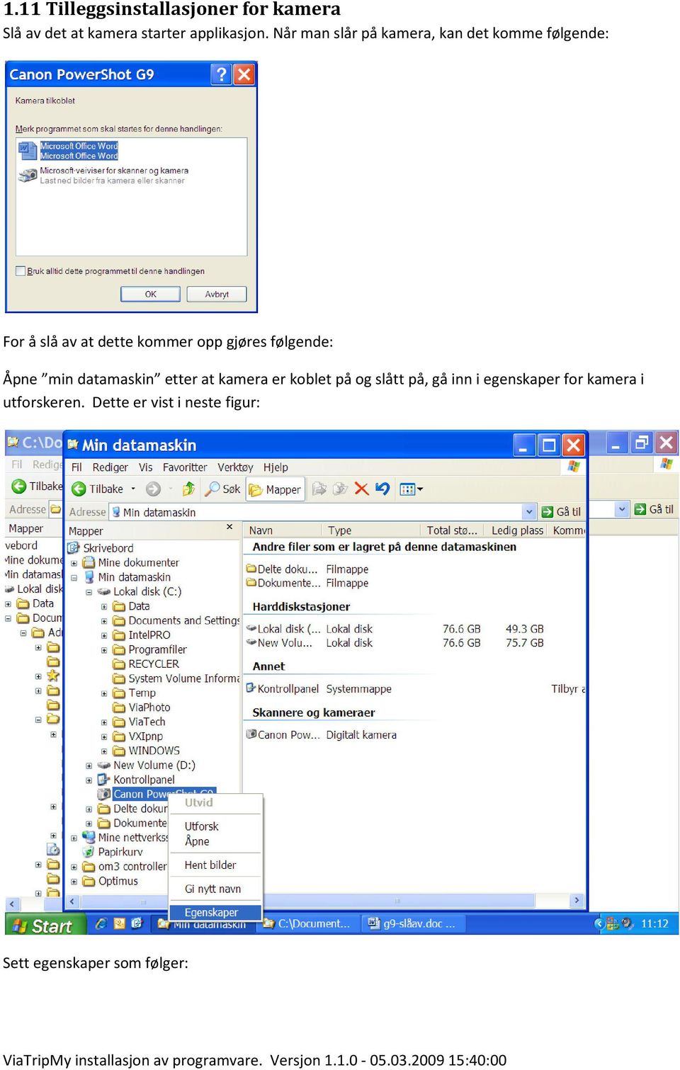 gjøres følgende: Åpne min datamaskin etter at kamera er koblet på og slått på, gå inn