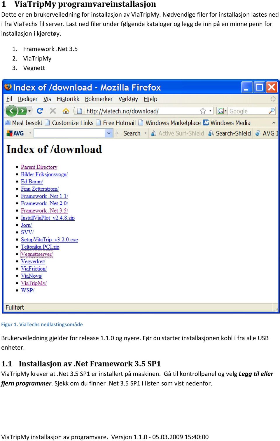 ViaTechs nedlastingsomåde Brukerveiledning gjelder for release 1.1.0 og nyere. Før du starter installasjonen kobl i fra alle USB enheter. 1.1 Installasjon av.