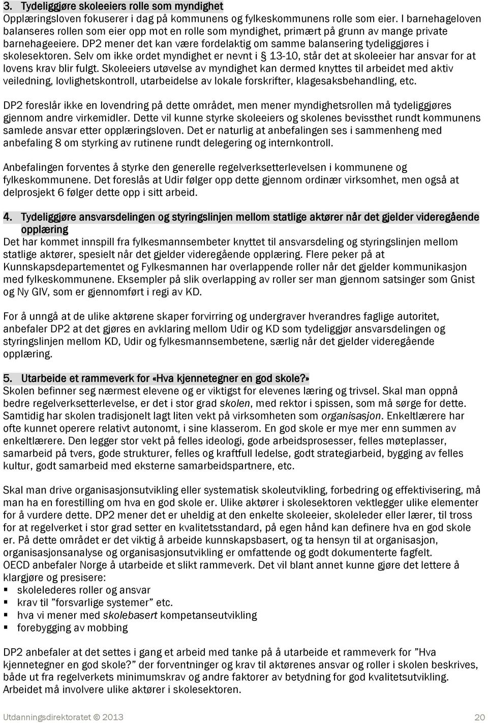 DP2 mener det kan være fordelaktig om samme balansering tydeliggjøres i skolesektoren. Selv om ikke ordet myndighet er nevnt i 13-10, står det at skoleeier har ansvar for at lovens krav blir fulgt.