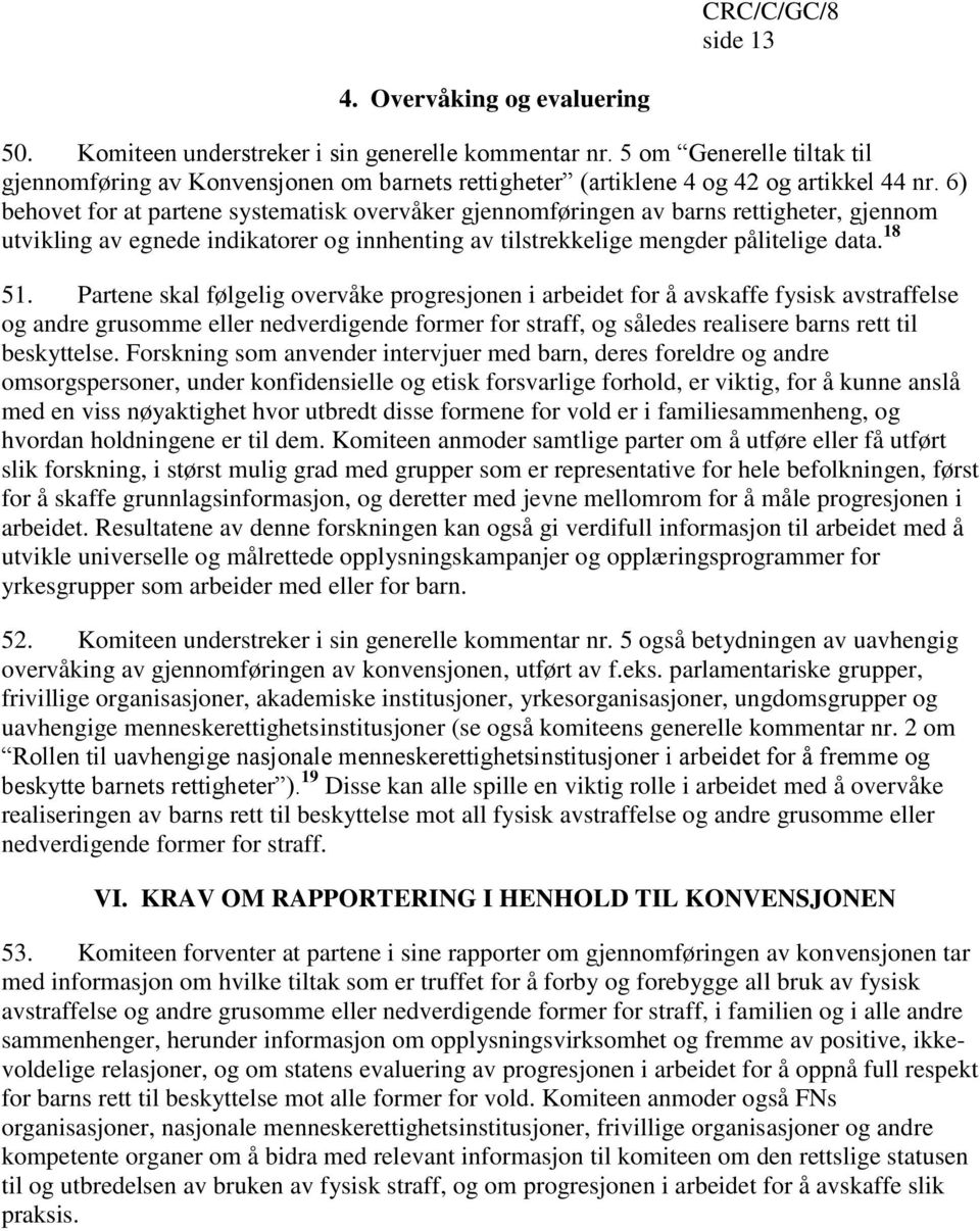 6) behovet for at partene systematisk overvåker gjennomføringen av barns rettigheter, gjennom utvikling av egnede indikatorer og innhenting av tilstrekkelige mengder pålitelige data. 18 51.