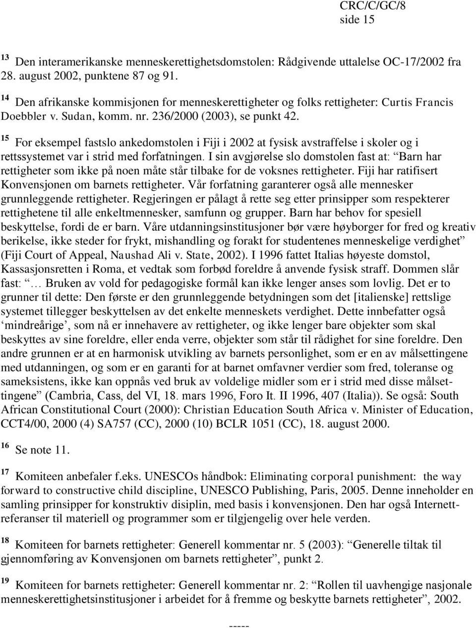 15 For eksempel fastslo ankedomstolen i Fiji i 2002 at fysisk avstraffelse i skoler og i rettssystemet var i strid med forfatningen.