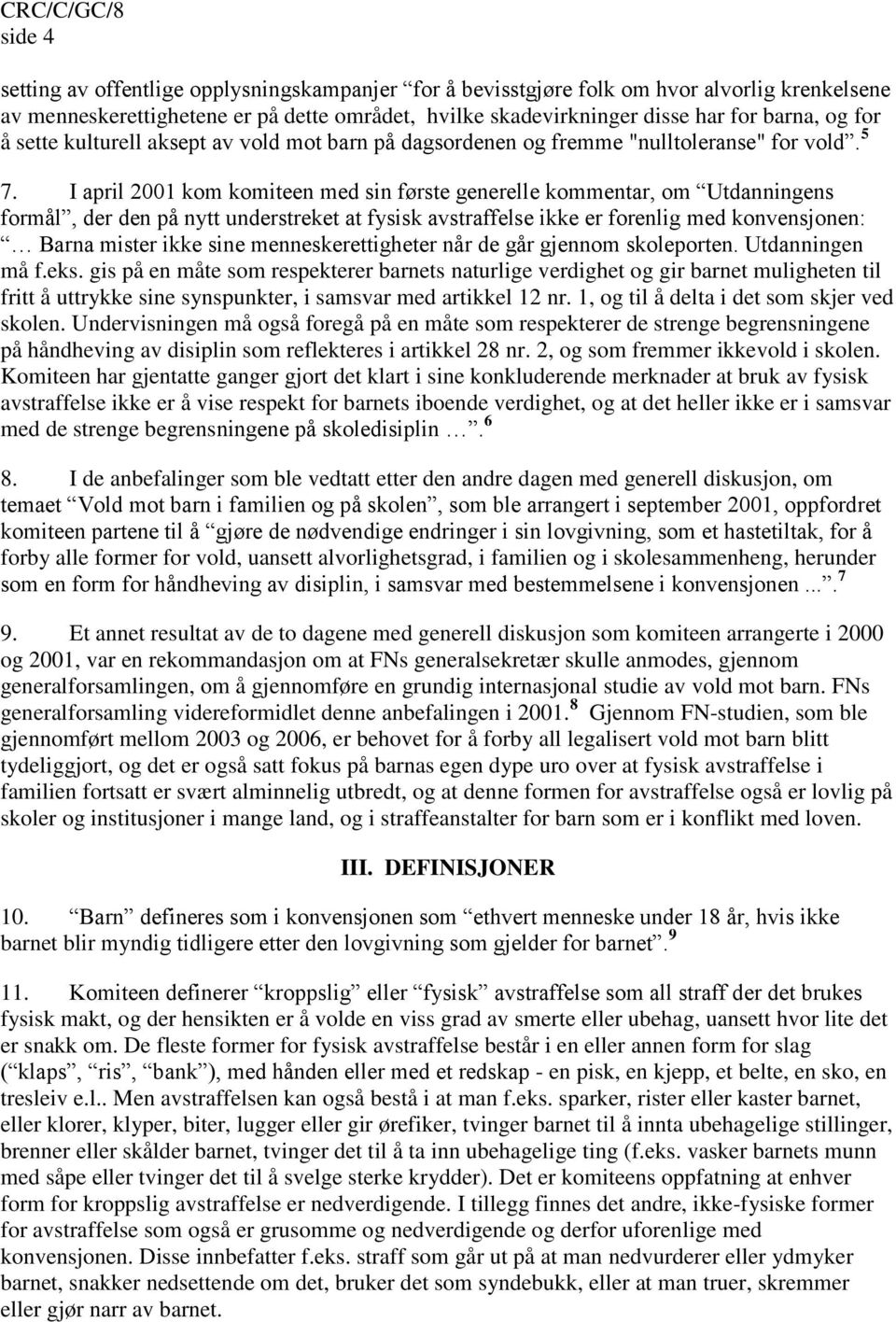 I april 2001 kom komiteen med sin første generelle kommentar, om Utdanningens formål, der den på nytt understreket at fysisk avstraffelse ikke er forenlig med konvensjonen: Barna mister ikke sine