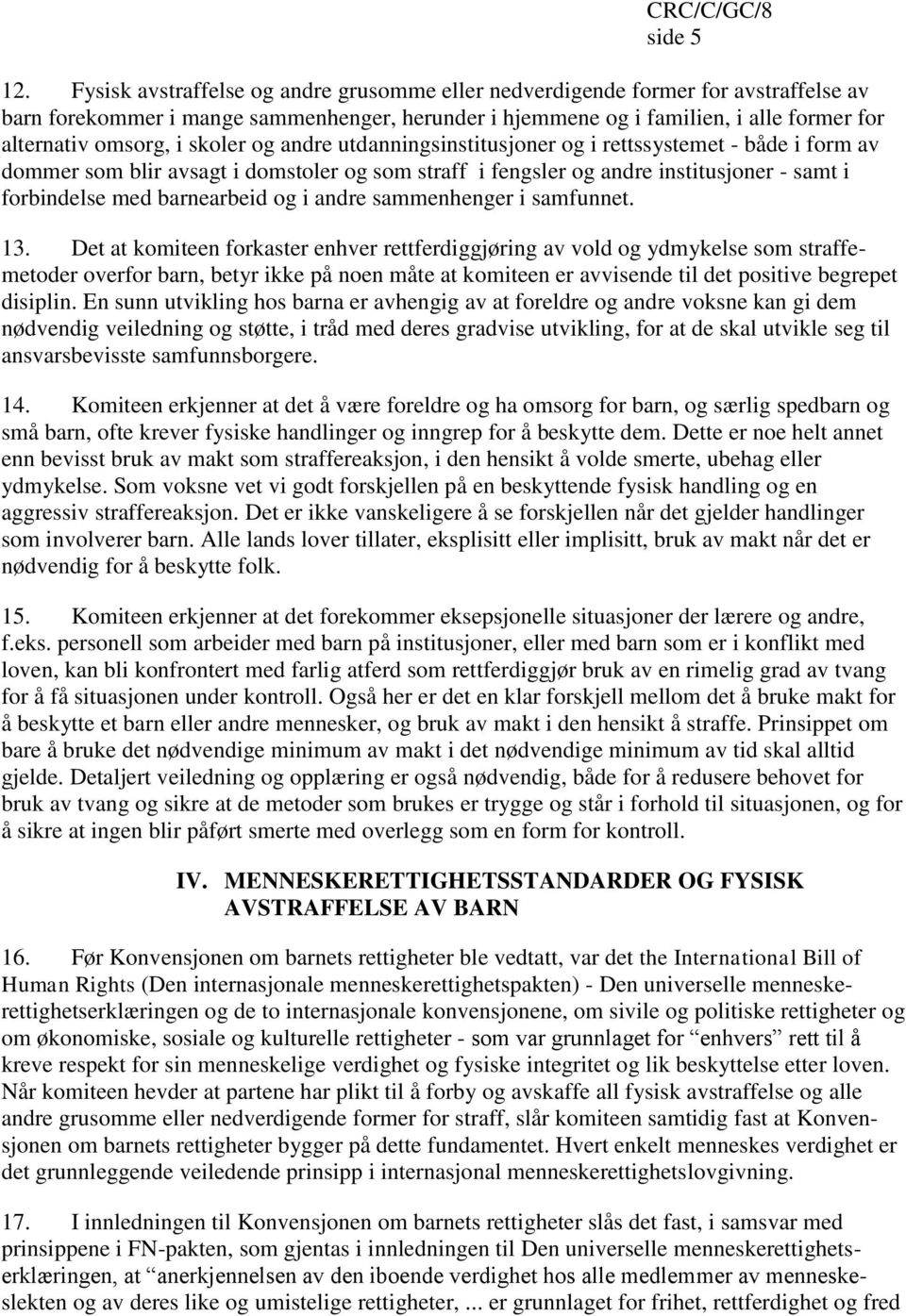 skoler og andre utdanningsinstitusjoner og i rettssystemet - både i form av dommer som blir avsagt i domstoler og som straff i fengsler og andre institusjoner - samt i forbindelse med barnearbeid og