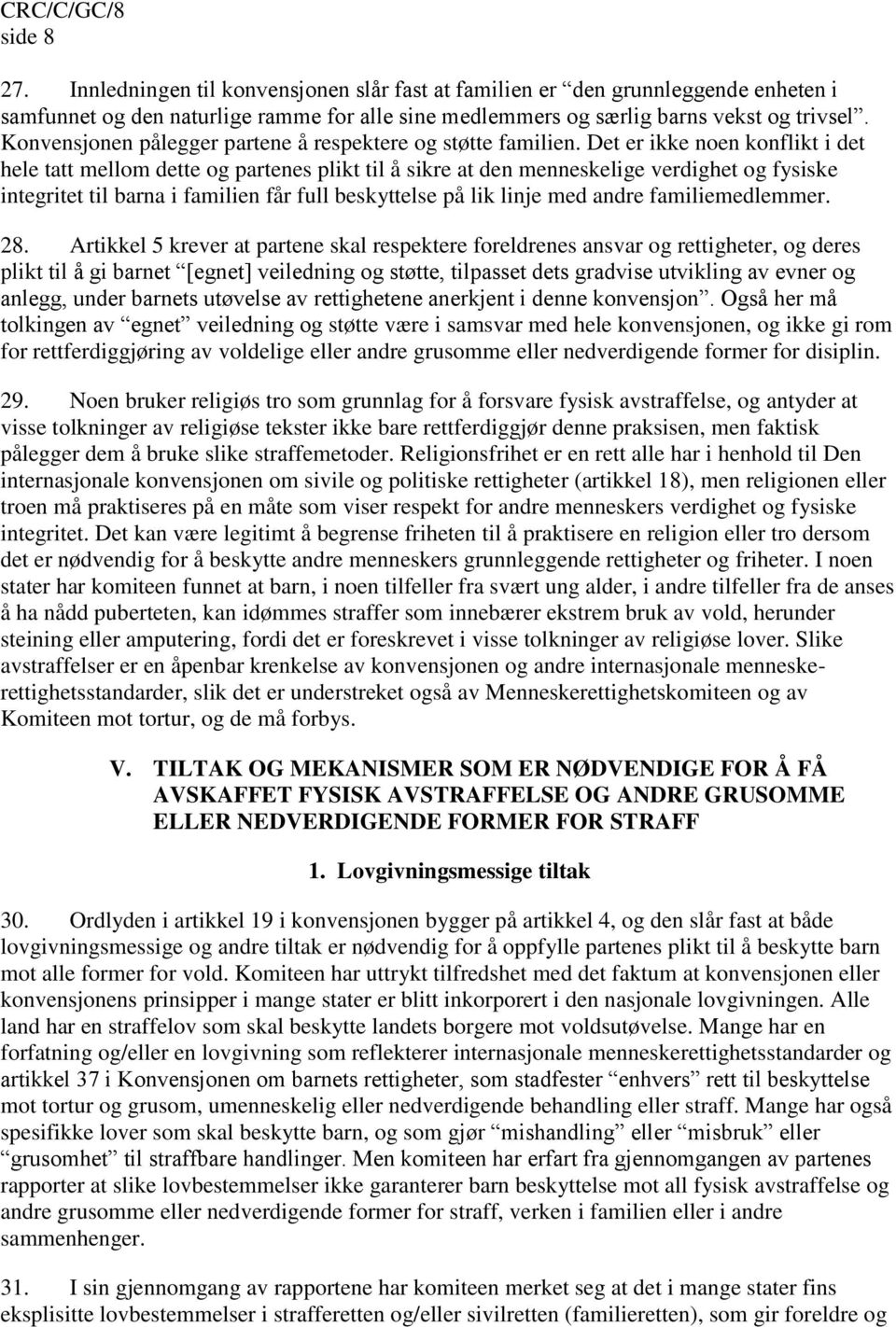 Det er ikke noen konflikt i det hele tatt mellom dette og partenes plikt til å sikre at den menneskelige verdighet og fysiske integritet til barna i familien får full beskyttelse på lik linje med