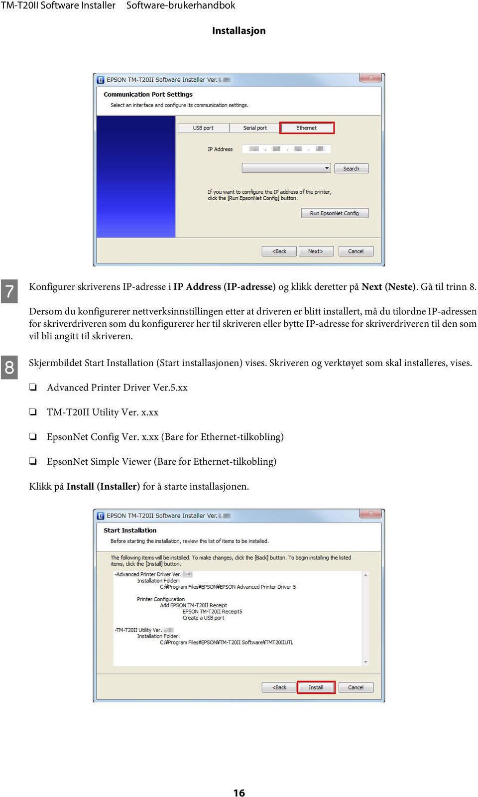 IP-adresse for skriverdriveren til den som vil bli angitt til skriveren. Skjermbildet Start Installation (Start installasjonen) vises.