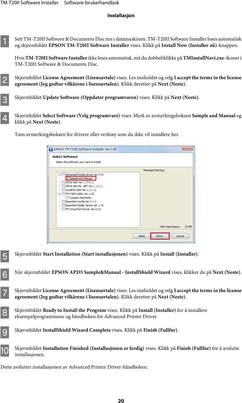 B C D Skjermbildet License Agreement (Lisensavtale) vises. Les innholdet og velg I accept the terms in the license agreement (Jeg godtar vilkårene i lisensavtalen). Klikk deretter på Next (Neste).