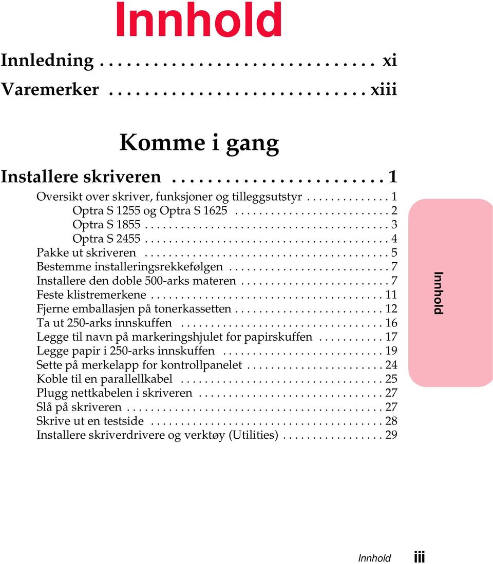 ..11 Fjerneemballasjenpåtonerkassetten...12 Ta ut 250-arks innskuffen...16 Leggetilnavnpåmarkeringshjuletforpapirskuffen...17 Legge papir i 250-arks innskuffen.