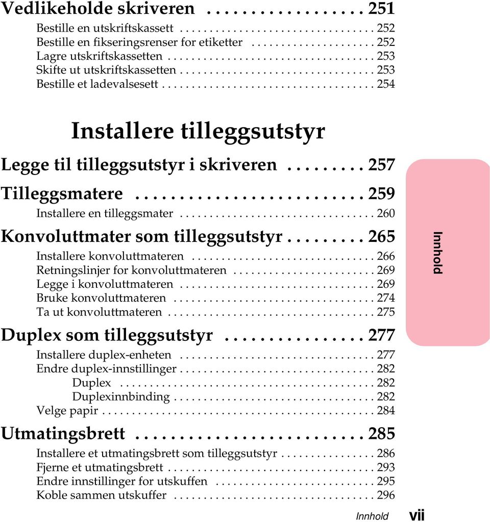 ..266 Retningslinjerforkonvoluttmateren...269 Leggeikonvoluttmateren...269 Brukekonvoluttmateren...274 Tautkonvoluttmateren...275 Duplex som tilleggsutstyr...277 Installereduplex-enheten.