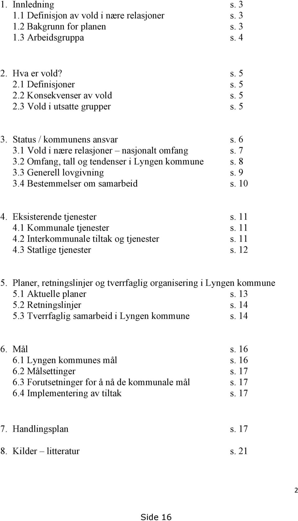 10 4. Eksisterende tjenester s. 11 4.1 Kommunale tjenester s. 11 4.2 Interkommunale tiltak og tjenester s. 11 4.3 Statlige tjenester s. 12 5.