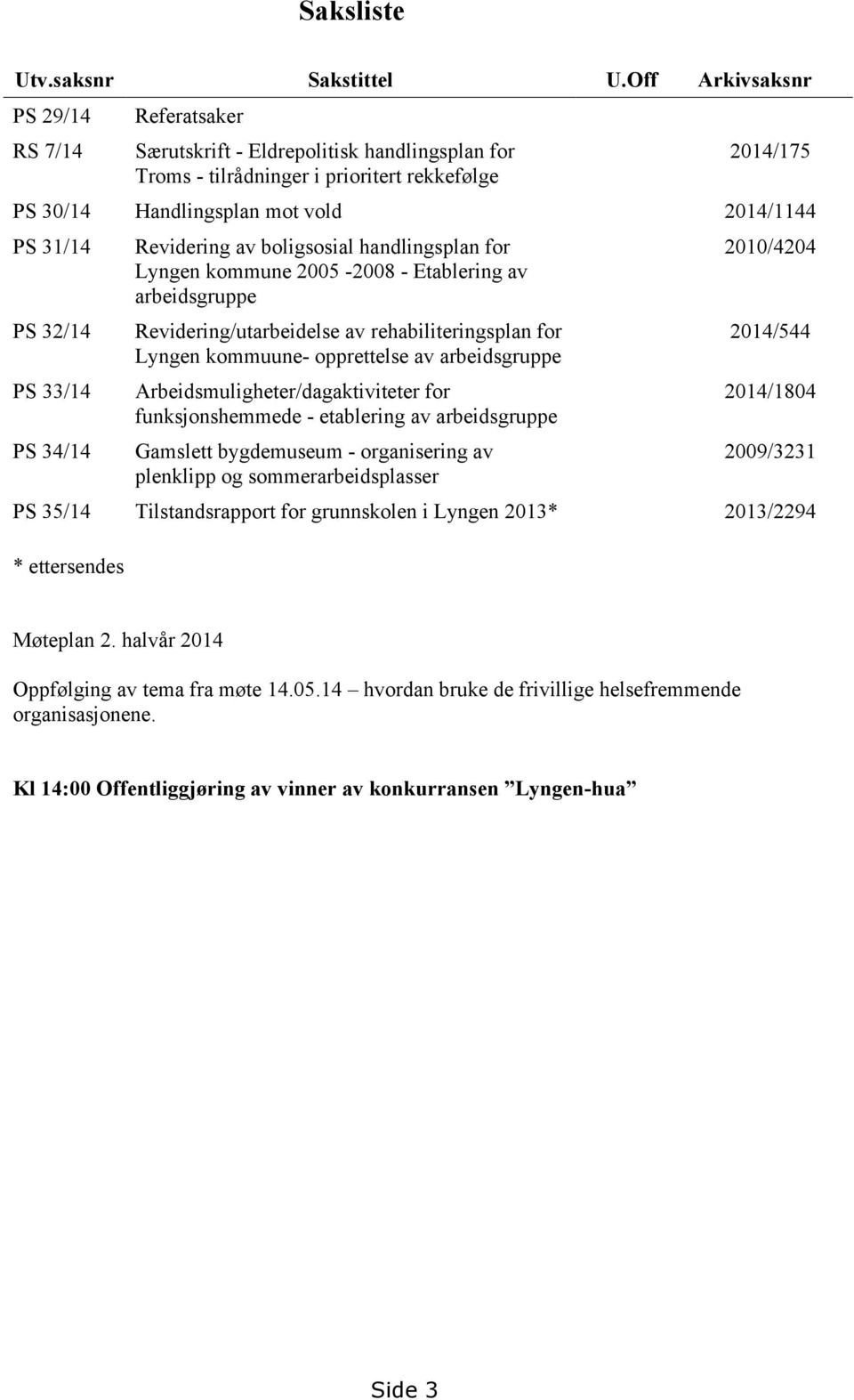 32/14 PS 33/14 PS 34/14 Revidering av boligsosial handlingsplan for Lyngen kommune 2005-2008 - Etablering av arbeidsgruppe Revidering/utarbeidelse av rehabiliteringsplan for Lyngen kommuune-