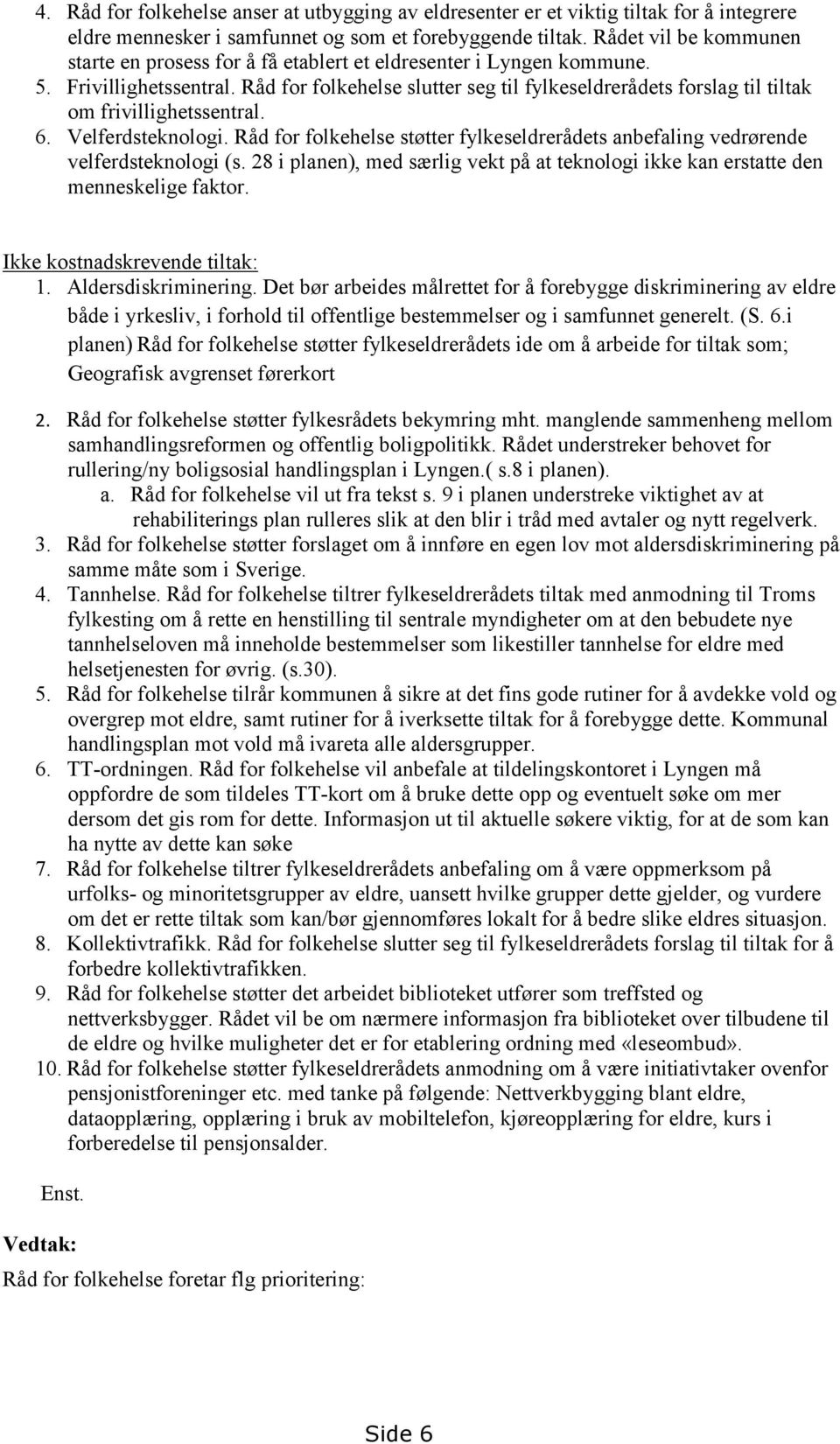 Råd for folkehelse slutter seg til fylkeseldrerådets forslag til tiltak om frivillighetssentral. 6. Velferdsteknologi.