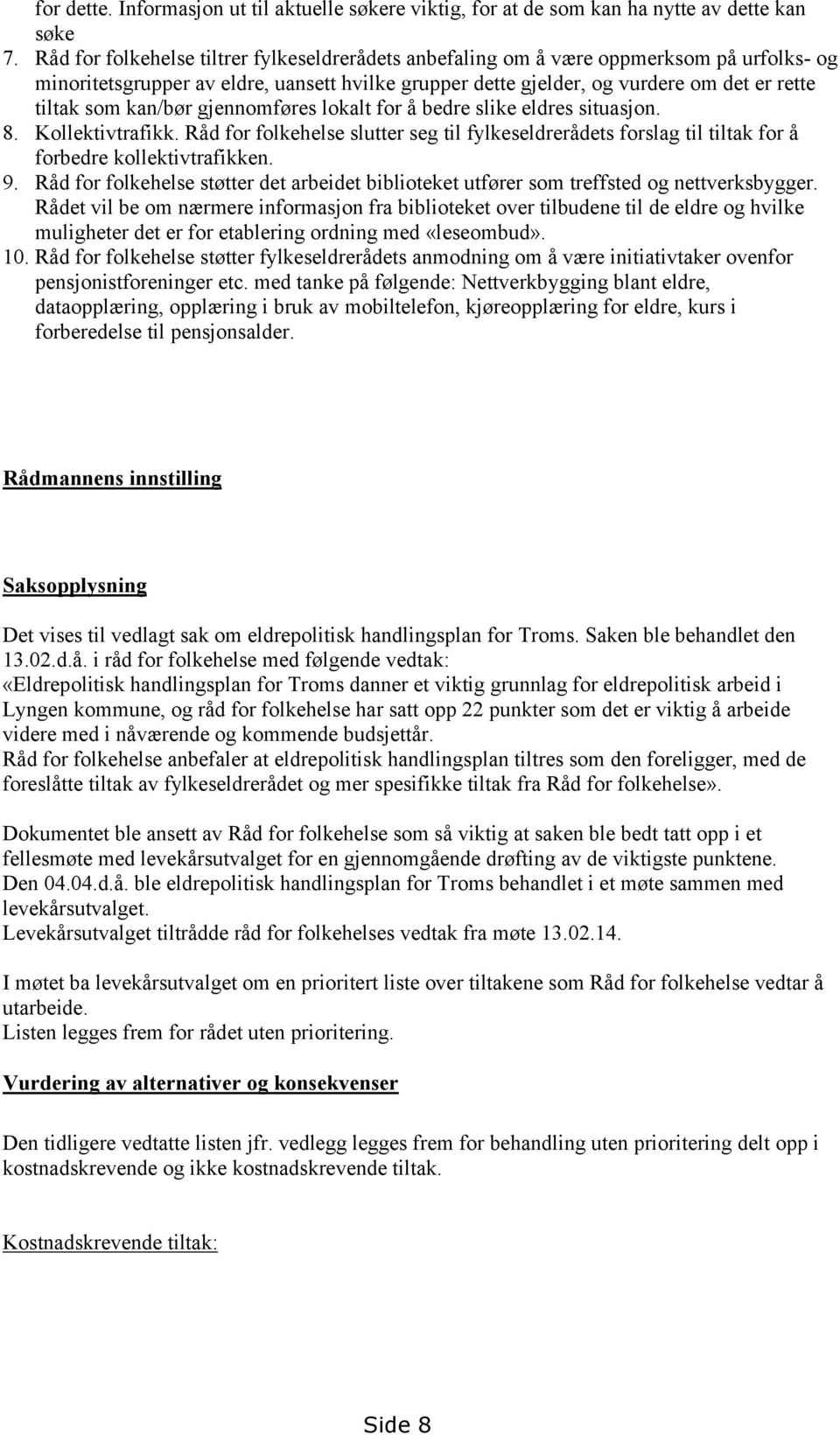 kan/bør gjennomføres lokalt for å bedre slike eldres situasjon. 8. Kollektivtrafikk. Råd for folkehelse slutter seg til fylkeseldrerådets forslag til tiltak for å forbedre kollektivtrafikken. 9.