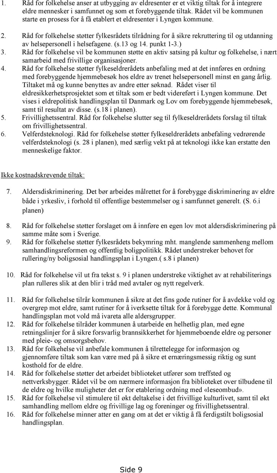 Råd for folkehelse støtter fylkesrådets tilrådning for å sikre rekruttering til og utdanning av helsepersonell i helsefagene. (s.13 og 14. punkt 1-3.) 3.