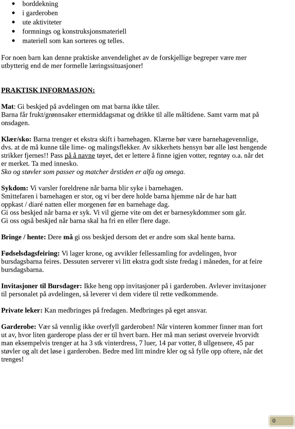 PRAKTISK INFORMASJON: Mat: Gi beskjed på avdelingen om mat barna ikke tåler. Barna får frukt/grønnsaker ettermiddagsmat og drikke til alle måltidene. Samt varm mat på onsdagen.