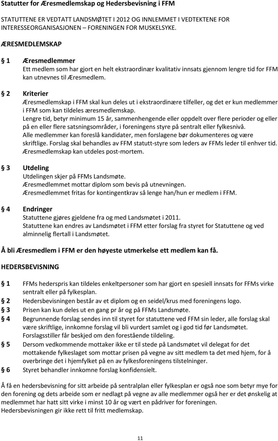 2 Kriterier Æresmedlemskap i FFM skal kun deles ut i ekstraordinære tilfeller, og det er kun medlemmer i FFM som kan tildeles æresmedlemskap.