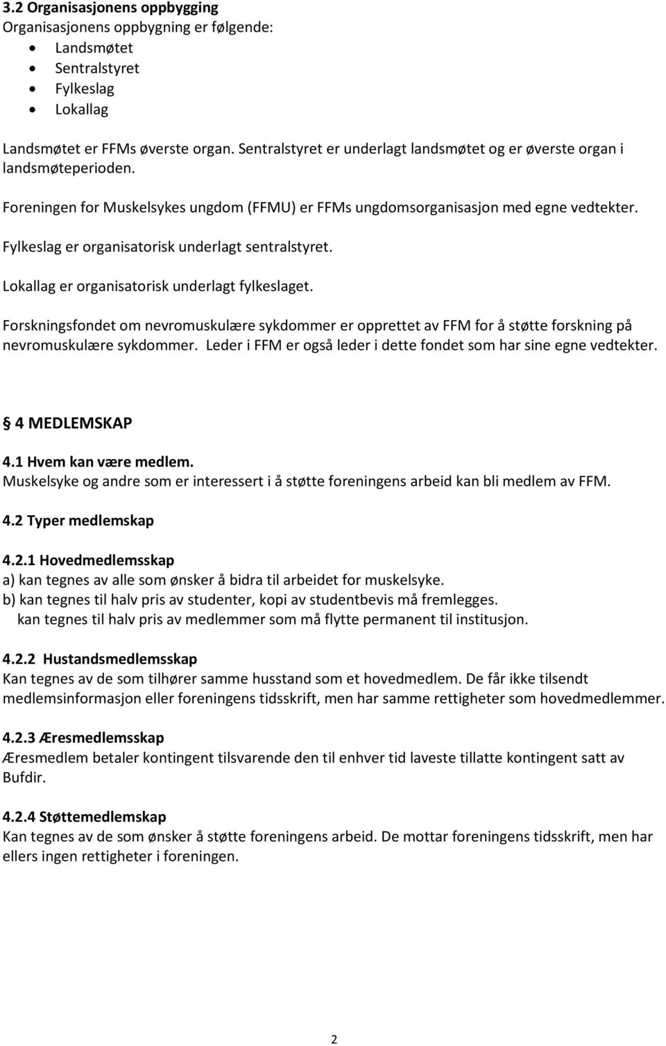 Fylkeslag er organisatorisk underlagt sentralstyret. Lokallag er organisatorisk underlagt fylkeslaget.