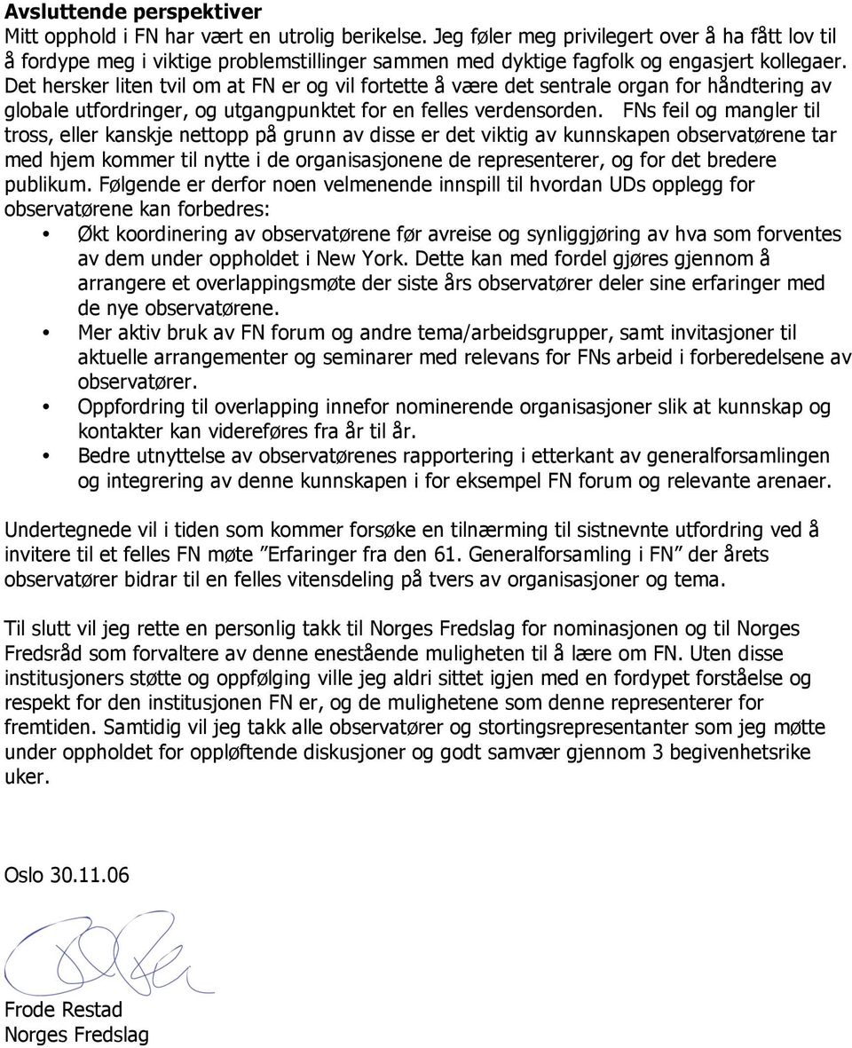 Det hersker liten tvil om at FN er og vil fortette å være det sentrale organ for håndtering av globale utfordringer, og utgangpunktet for en felles verdensorden.