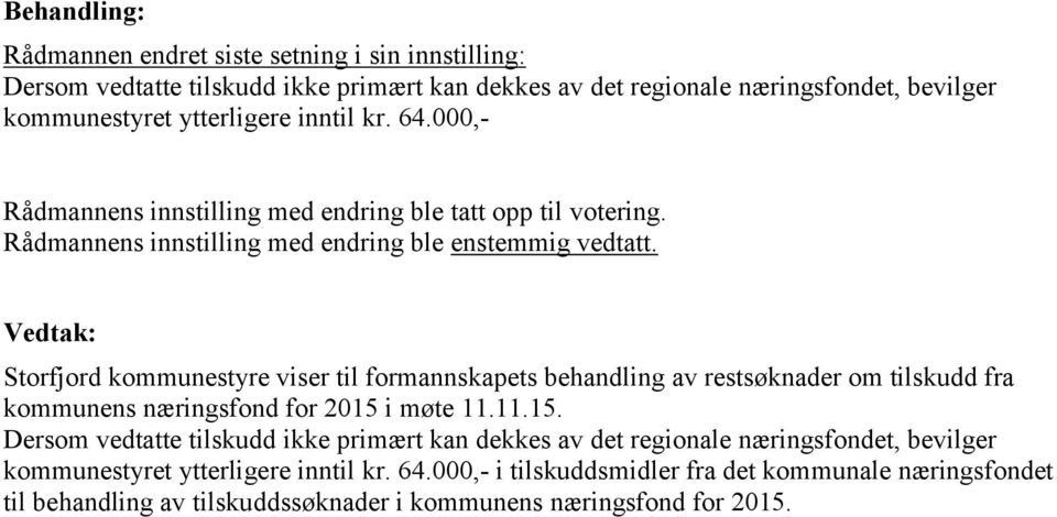 Vedtak: Storfjord kommunestyre viser til formannskapets behandling av restsøknader om tilskudd fra kommunens næringsfond for 2015 