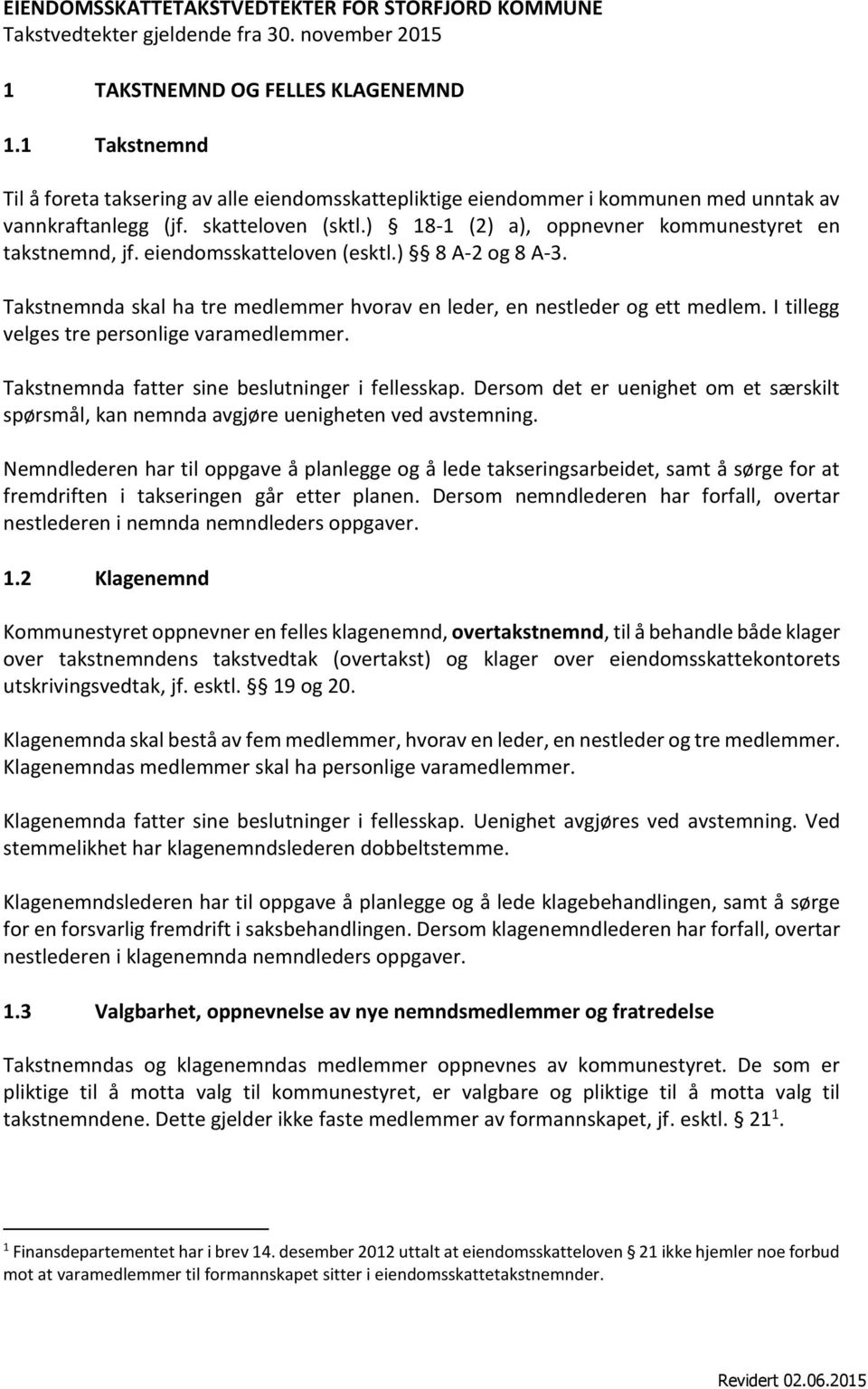 eiendomsskatteloven (esktl.) 8 A-2 og 8 A-3. Takstnemnda skal ha tre medlemmer hvorav en leder, en nestleder og ett medlem. I tillegg velges tre personlige varamedlemmer.