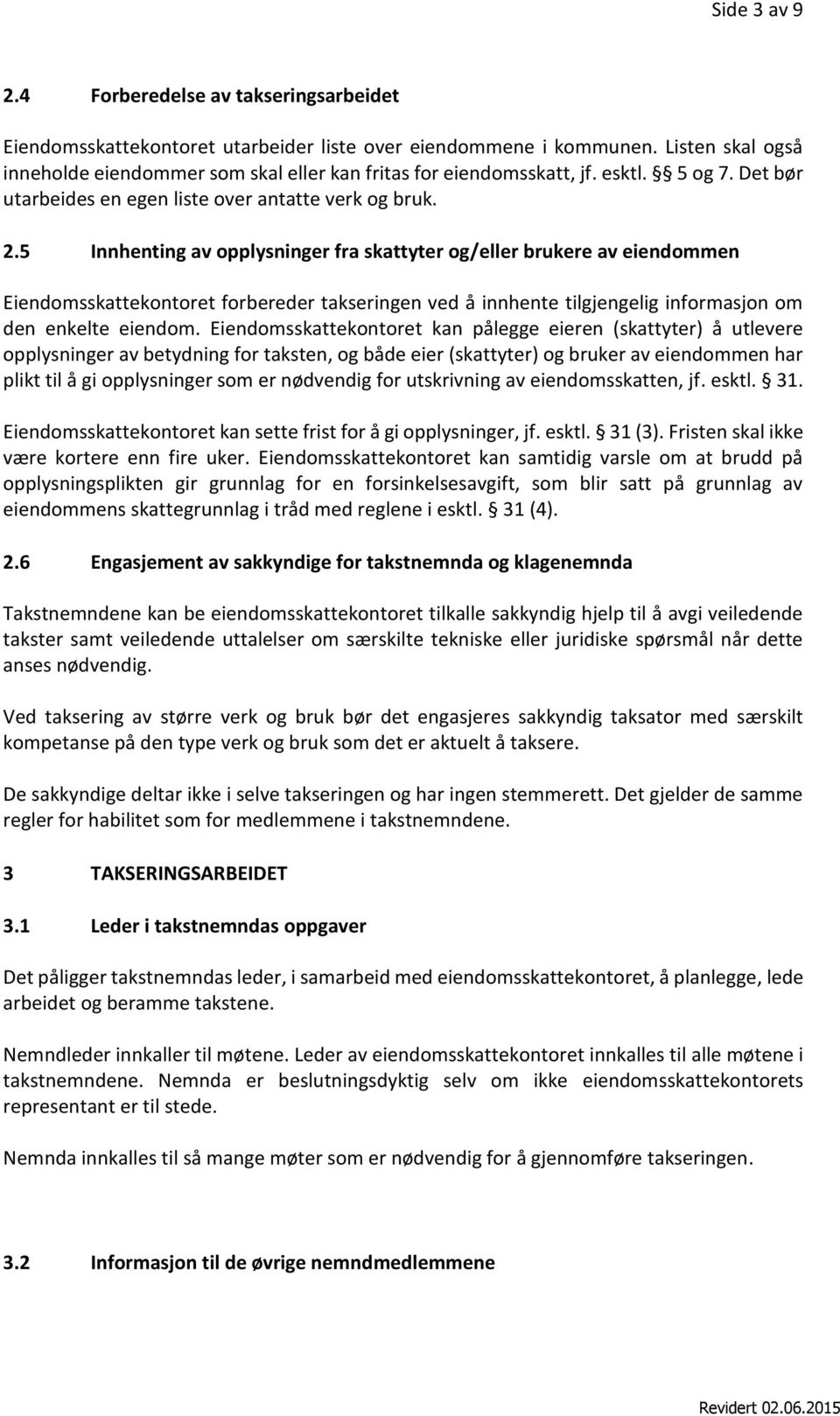 5 Innhenting av opplysninger fra skattyter og/eller brukere av eiendommen Eiendomsskattekontoret forbereder takseringen ved å innhente tilgjengelig informasjon om den enkelte eiendom.