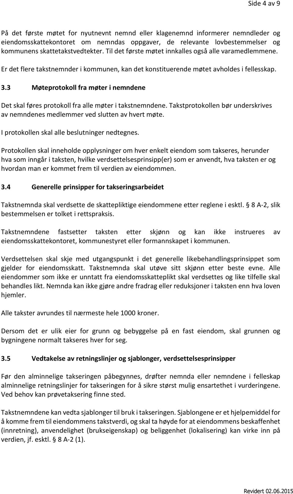 3 Møteprotokoll fra møter i nemndene Det skal føres protokoll fra alle møter i takstnemndene. Takstprotokollen bør underskrives av nemndenes medlemmer ved slutten av hvert møte.