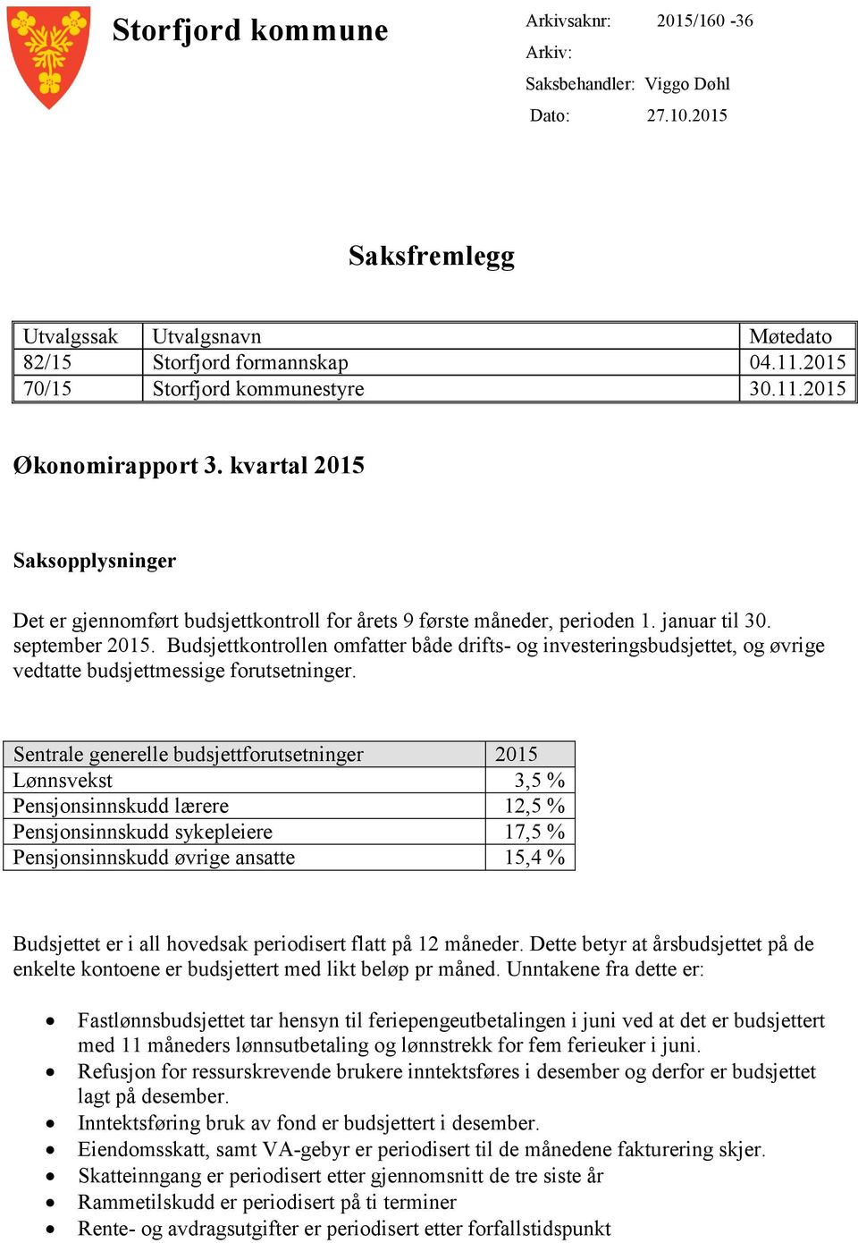 Budsjettkontrollen omfatter både drifts- og investeringsbudsjettet, og øvrige vedtatte budsjettmessige forutsetninger.