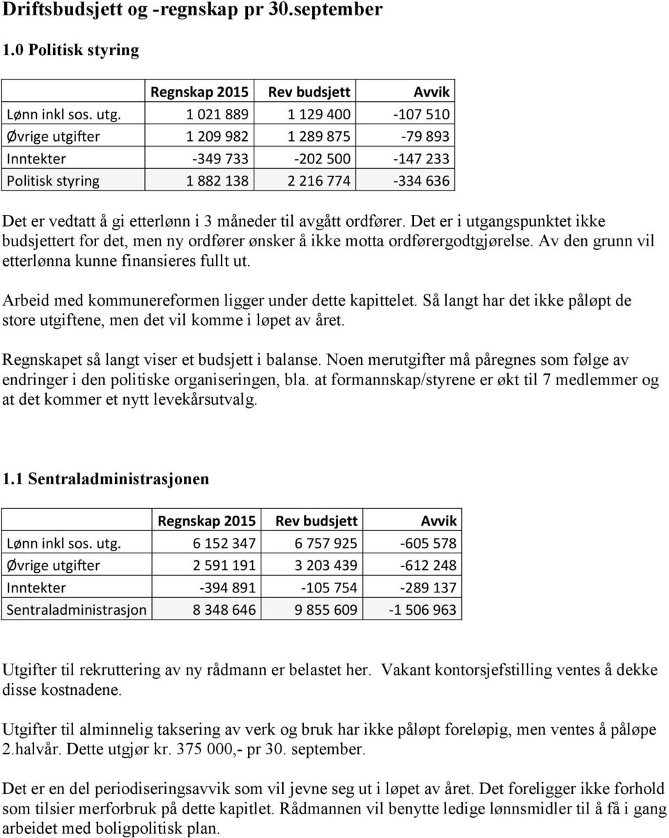 avgått ordfører. Det er i utgangspunktet ikke budsjettert for det, men ny ordfører ønsker å ikke motta ordførergodtgjørelse. Av den grunn vil etterlønna kunne finansieres fullt ut.