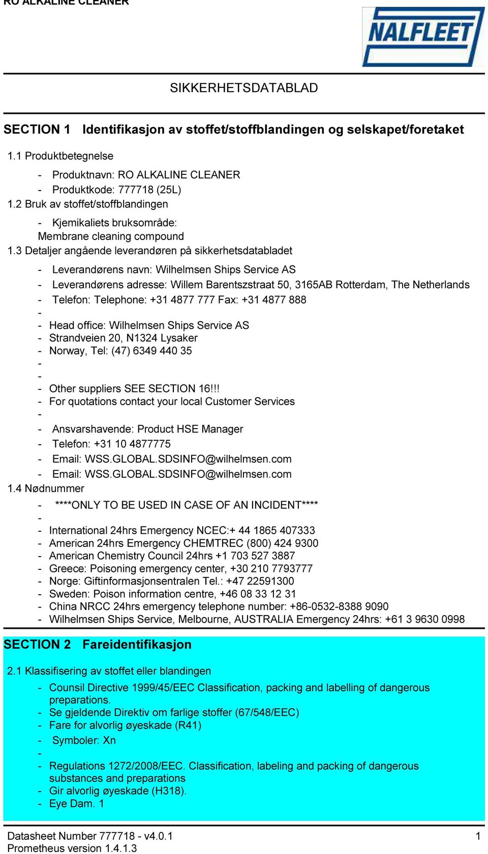 3 Detaljer angående leverandøren på sikkerhetsdatabladet Leverandørens navn: Wilhelmsen Ships Service AS Leverandørens adresse: Willem Barentszstraat 50, 3165AB Rotterdam, The Netherlands Telefon: