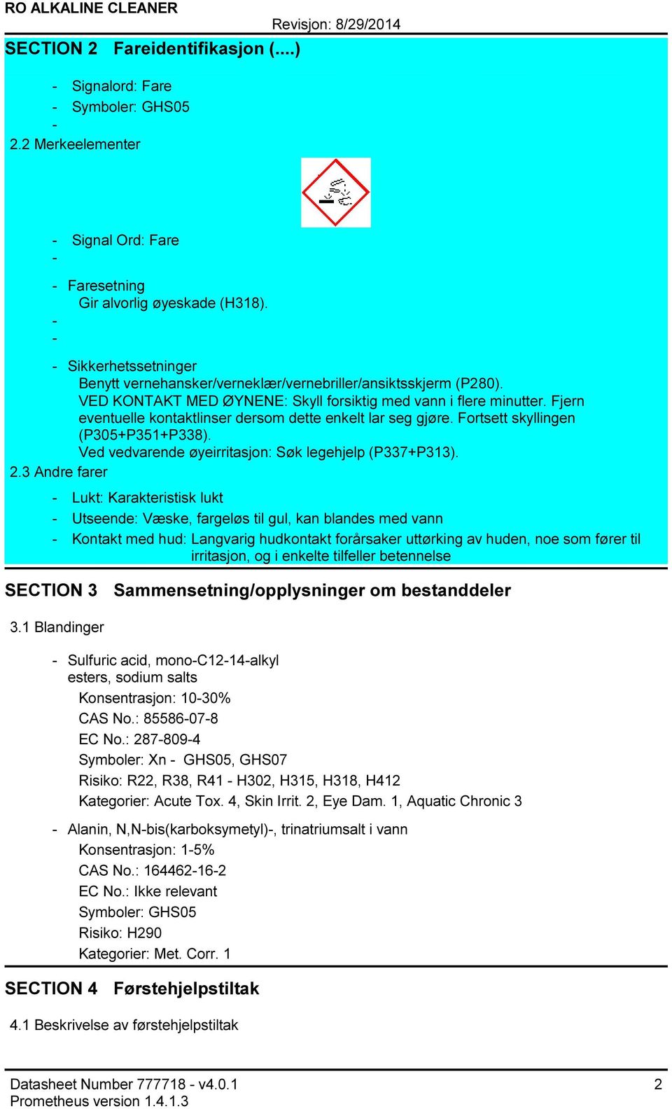 Fjern eventuelle kontaktlinser dersom dette enkelt lar seg gjøre. Fortsett skyllingen (P305+P351+P338). Ved vedvarende øyeirritasjon: Søk legehjelp (P337+P313). 2.