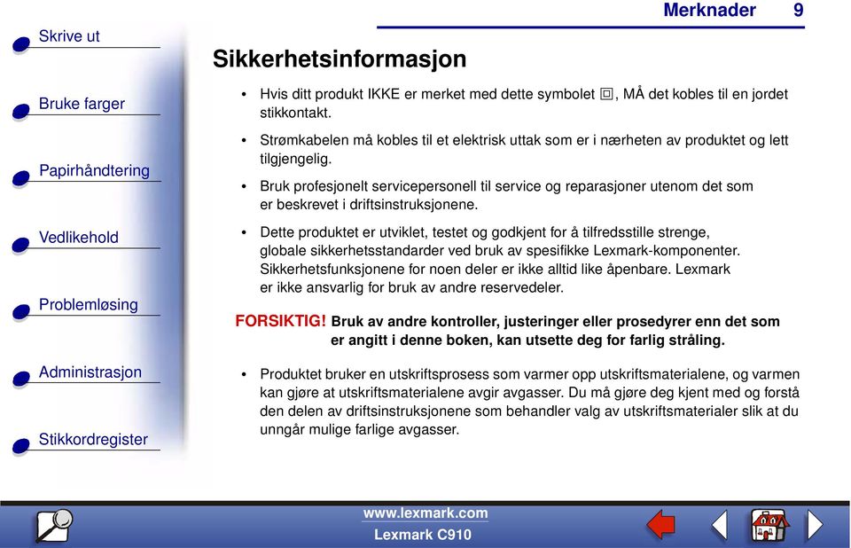 Bruk profesjonelt servicepersonell til service og reparasjoner utenom det som er beskrevet i driftsinstruksjonene.