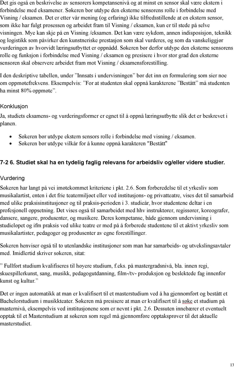 Det er etter vår mening (og erfaring) ikke tilfredsstillende at en ekstern sensor, som ikke har fulgt prosessen og arbeidet fram til Visning / eksamen, kun er til stede på selve visningen.