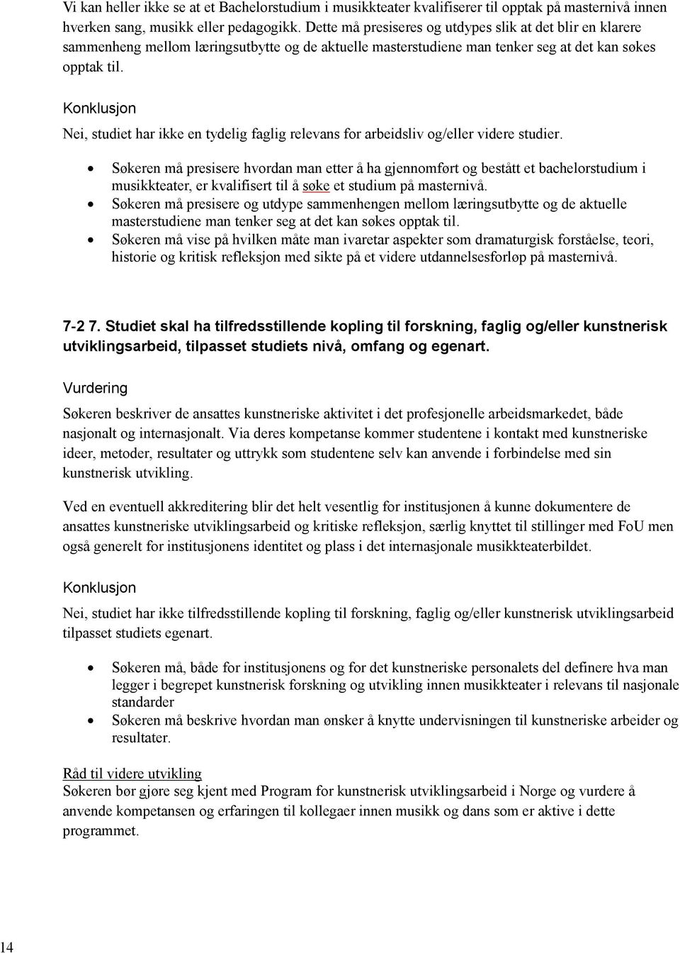 Nei, studiet har ikke en tydelig faglig relevans for arbeidsliv og/eller videre studier.