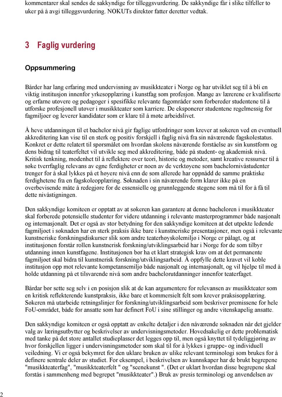 Mange av lærerene er kvalifiserte og erfarne utøvere og pedagoger i spesifikke relevante fagområder som forbereder studentene til å utforske profesjonell utøver i musikkteater som karriere.