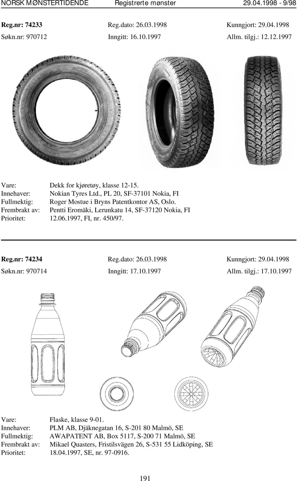 Reg.nr: 74234 Reg.dato: 26.03.1998 Kunngjort: 29.04.1998 Søkn.nr: 970714 Inngitt: 17.10.1997 Allm. tilgj.: 17.10.1997 Vare: Flaske, klasse 9-01.